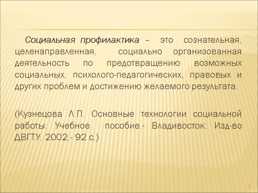 Социальная профилактика – это сознательная, целенаправленная, социально организованная деятельность по предотвращению возможных социальных, психолого-педагогических,